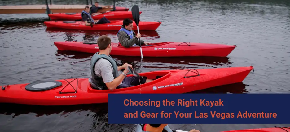 Choosing the Right Kayak and Gear for Your Las Vegas Adventure