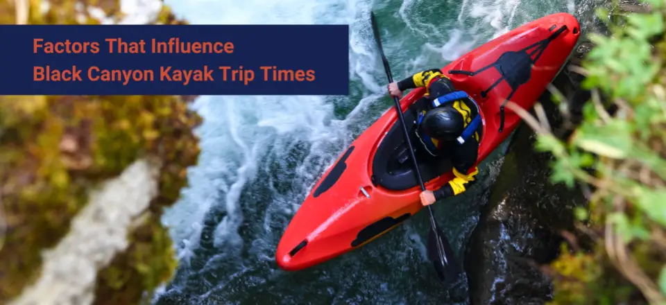 Factors that influence black canyon kayak trip times